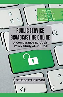 Public Service Broadcasting Online: A Comparative European Policy Study of PSB 2.0 (Palgrave Global Media Policy and Business)