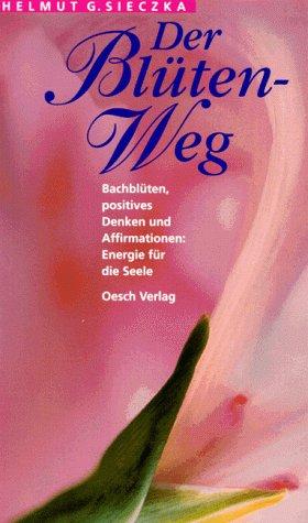 Der Blüten-Weg. Bachblüten und positives Denken: Energie für die Seele