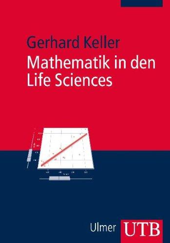 Mathematik in den Life Sciences. Grundlagen der Modellbildung und Statistik mi einer Einführung in die Statistik-Software R: Grundlagen der ... einer Einführung in die Statistik-Software R