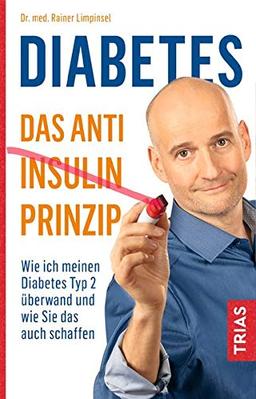 Diabetes - Das Anti-Insulin-Prinzip: Wie ich meinen Diabetes Typ 2 überwand und wie Sie das auch schaffen