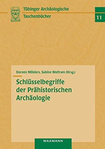 Schlüsselbegriffe der Prähistorischen Archäologie: (Tübinger archäologische Taschenbücher)