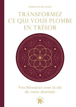 Transformez ce qui vous plombe en trésor : vos blessures sont la clé de votre destinée