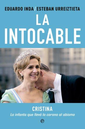 La intocable : Cristina, la infanta que llevó la corona al abismo (Actualidad)