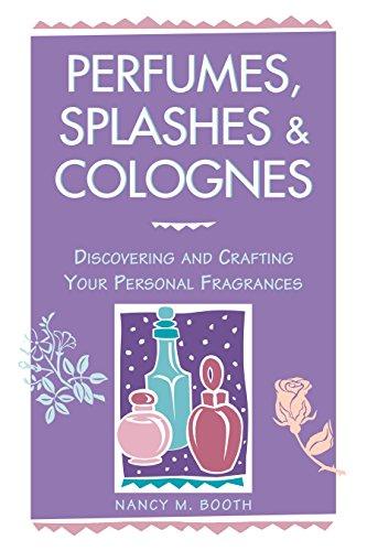 Perfumes, Splashes and Colognes: Discovering and Crafting Your Personal Fragrances