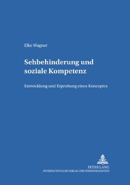 Sehbehinderung und Soziale Kompetenz: Entwicklung und Erprobung eines Konzeptes (Erziehungskonzeptionen und Praxis)