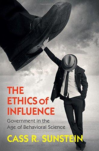 The Ethics of Influence: Government in the Age of Behavioral Science (Cambridge Studies in Economics, Choice, and Society)