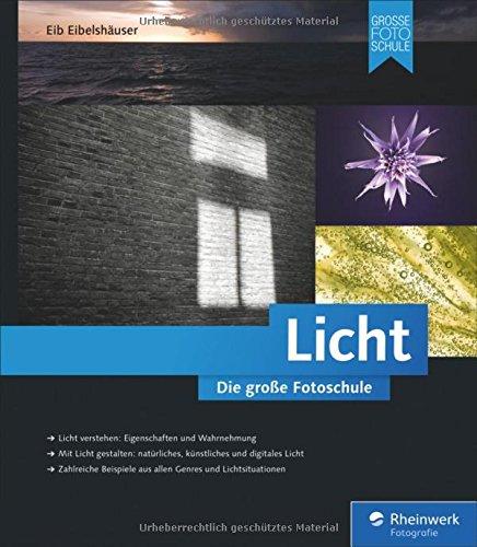 Licht. Die große Fotoschule: Licht und Schatten sehen, mit Licht und Beleuchtung gestalten