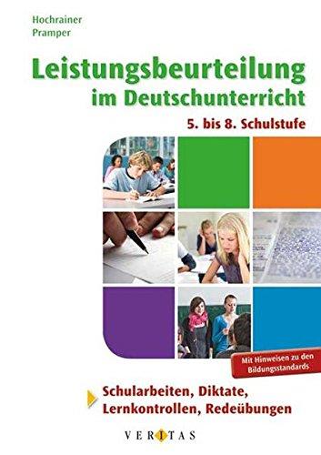 Leistungsbeurteilung im Deutschunterricht: Schularbeiten, Diktate, Lernkontrollen, Redeübungen 5. bis 8. Schulstufe