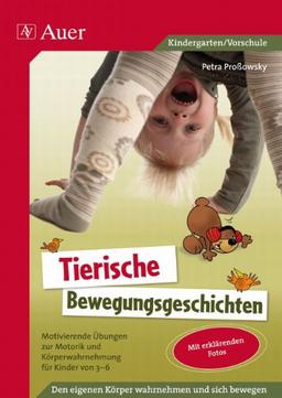 Tierische Bewegungsgeschichten: Motivierende Übungen zur Motorik und Körperwahrnehmung für Kinder von 3-6