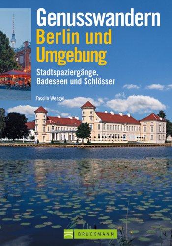 Genusswandern Berlin und Umgebung: Stadtspaziergänge,  Badeseen und Schlösser