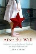 After the Wall: Confessions from an East German Childhood and the Life That Came Next