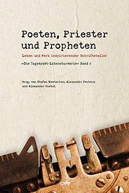 Poeten, Priester und Propheten: Leben und Werk inspirierender Schriftsteller - Die "Tagespost-Literaturserie" Band 2