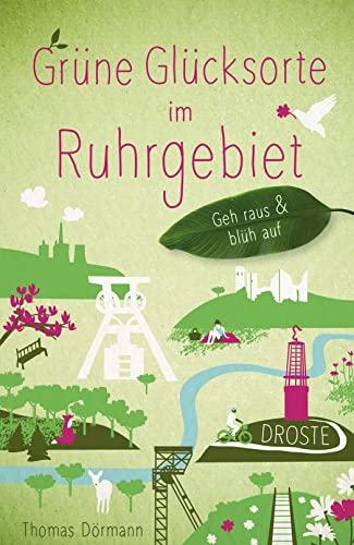 Grüne Glücksorte im Ruhrgebiet: Fahr hin & werd glücklich (Neuauflage)