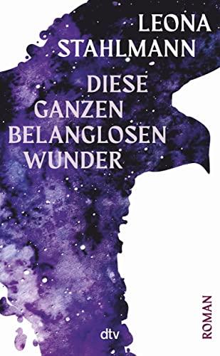 Diese ganzen belanglosen Wunder: Roman