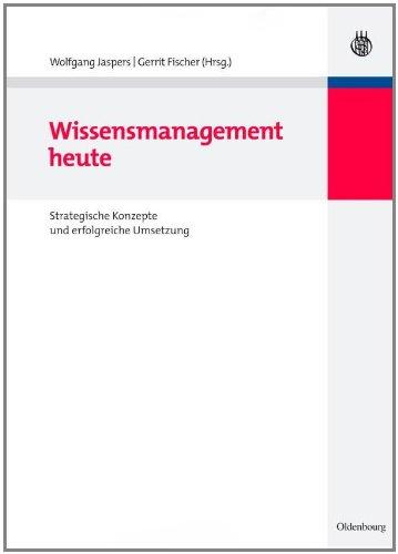 Wissensmanagement heute: Strategische Konzepte und erfolgreiche Umsetzung