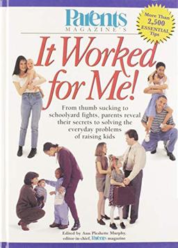 Parents Magazine's It Worked for Me: From Thumb Sucking to Schoolyard Fights, Parents Reveal Their Secrets to Solving the Everyday Problems of Raising Kids