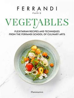 Vegetables : flexitarian recipes and techniques from the Ferrandi school of culinary arts