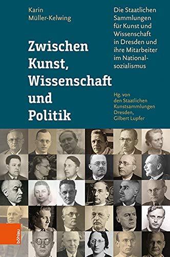 Zwischen Kunst, Wissenschaft und Politik: Die Staatlichen Sammlungen für Kunst und Wissenschaft in Dresden und ihre Mitarbeiter im Nationalsozialismus