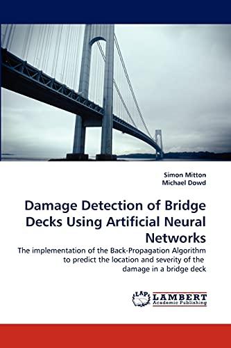 Damage Detection of Bridge Decks Using Artificial Neural Networks: The implementation of the Back-Propagation Algorithm to predict the location and severity of the damage in a bridge deck