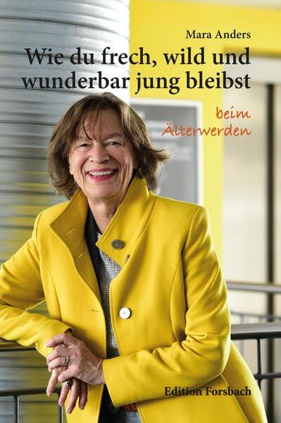 Wie du frech, wild und wunderbar jung bleibst: beim Älterwerden