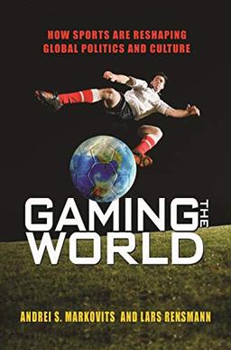 Gaming the World: How Sports Are Reshaping Global Politics and Culture