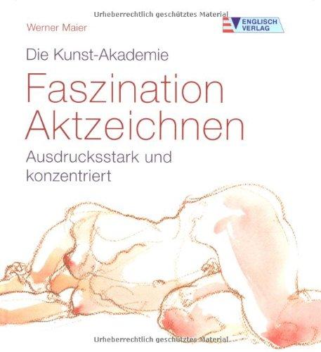 Die Kunst-Akademie. Faszination Aktzeichnen: Ausdrucksstark und konzentriert