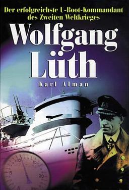 Wolfgang Lüth: Der erfolgreiche U-Boot-Kommandant des Zweiten Weltkriegs