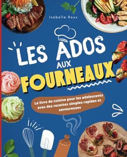 Les ados aux fourneaux !: Le grand livre de cuisine pour les adolescents avec des recettes simples, rapides et savoureuses