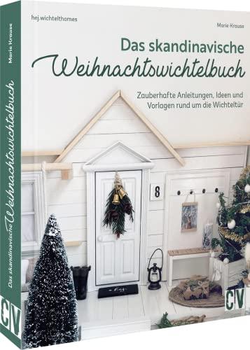 Wichtel Handbuch – Das skandinavische Weihnachtswichtelbuch: Zauberhafte Anleitungen, Ideen und Vorlagen rund um die Wichteltür