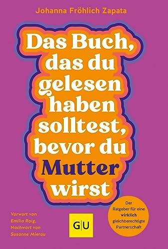 Das Buch, das du gelesen haben solltest, bevor du Mutter wirst (GU Einzeltitel Partnerschaft & Familie)