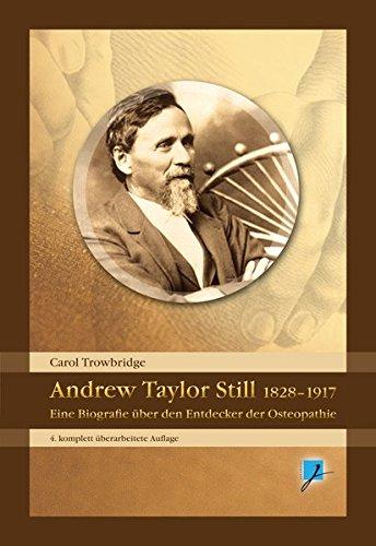 Andrew Taylor Still 1828-1917: Eine Biografie des Entdeckers der Osteopathie