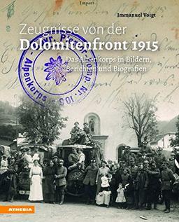 Zeugnisse von der Dolomitenfront 1915: Das Alpenkorps in Bildern, Berichten und Biografien