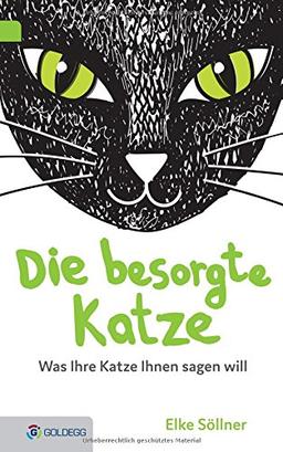 Die besorgte Katze: Was Ihre Katze Ihnen sagen möchte (Goldegg Leben und Gesundheit)