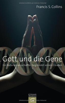 Gott und die Gene: Ein Naturwissenschaftler begründet seinen Glauben