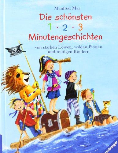 Die schönsten 1 - 2 - 3 Minutengeschichten von starken Löwen, wilden Piraten und mutigen Kindern