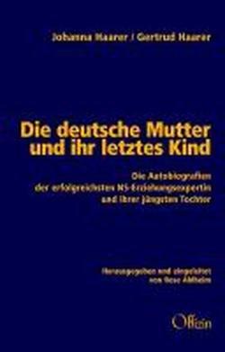 Die deutsche Mutter und ihr letztes Kind: Die Autobiografien der erfolgreichsten NS-Erziehungsexpertin und ihrer jüngsten Tochter