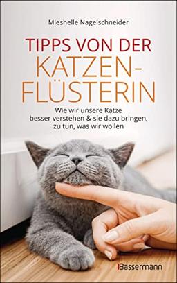 Tipps von der Katzenflüsterin - Wie wir unsere Katze besser verstehen und sie dazu bringen zu tun, was wir wollen: Das Programm für typische Katzenprobleme