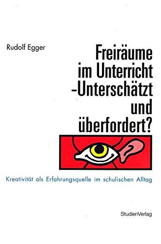 Freiräume im Unterricht - Unterschätzt und überfordert?. Kreativität als Erfahrungsquelle im schulischen Alltag