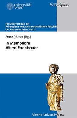 In Memoriam Alfred Ebenbauer (Fakultatsvortrage der Philologisch-Kulturwissenschaftlichen) (Fakulttsvortrge der Philologisch-Kulturwissenschaftlichen Fakultt der Universitt Wien)