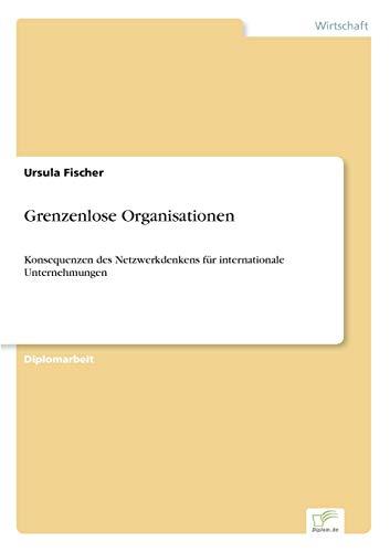 Grenzenlose Organisationen: Konsequenzen des Netzwerkdenkens für internationale Unternehmungen