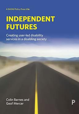 Independent Futures: Creating user-led disability services in a disabling society (BASW/Policy Press Titles): Creating User-led Disability Services in a diabling society