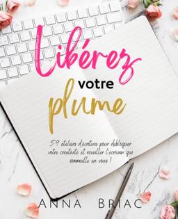 Libérez votre plume: 59 ateliers d'écriture pour débloquer votre créativité et réveiller l'écrivain qui sommeille en vous (Les carnets d'écriture)