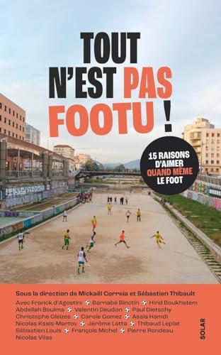 Tout n'est pas footu ! : 15 raisons d'aimer quand même le foot