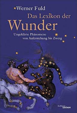 Das Lexikon der Wunder: Unerklärliche Phänomene von Auferstehung bis Zwerg