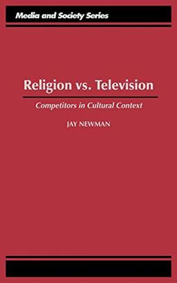 Religion vs. Television: Competitors in Cultural Context (Media and Society Series)