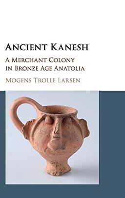 Ancient Kanesh: A Merchant Colony in Bronze Age Anatolia