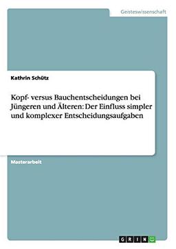 Kopf- versus Bauchentscheidungen bei Jüngeren und Älteren: Der Einfluss simpler und komplexer Entscheidungsaufgaben