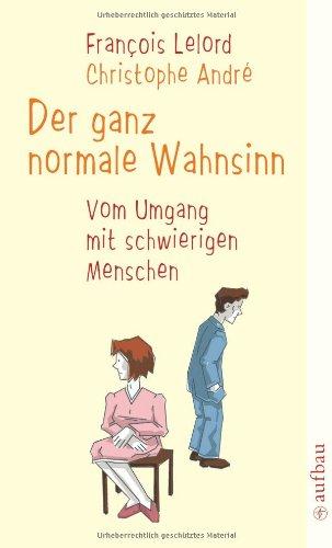 Der ganz normale Wahnsinn: Vom Umgang mit schwierigen Menschen