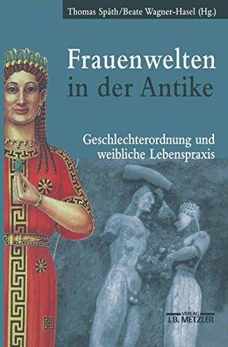 Frauenwelten in der Antike: Geschlechterordnung und weibliche Lebenspraxis