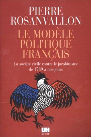 Le modèle politique français : la société civile contre le jacobinisme de 1789 à nos jours